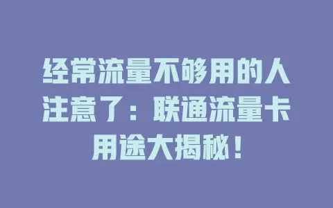 经常流量不够用的人注意了：联通流量卡用途大揭秘！