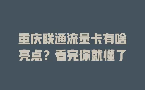 重庆联通流量卡有啥亮点？看完你就懂了