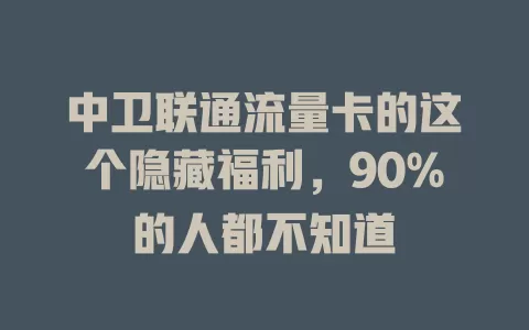 中卫联通流量卡的这个隐藏福利，90%的人都不知道