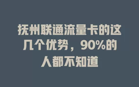 抚州联通流量卡的这几个优势，90%的人都不知道