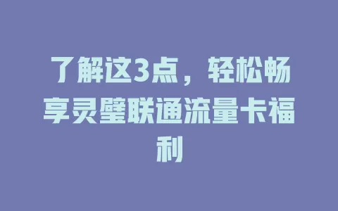 了解这3点，轻松畅享灵璧联通流量卡福利