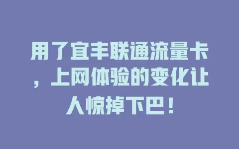 用了宜丰联通流量卡，上网体验的变化让人惊掉下巴！