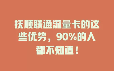 抚顺联通流量卡的这些优势，90%的人都不知道！