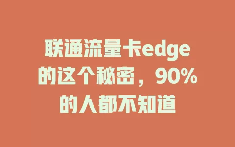 联通流量卡edge的这个秘密，90%的人都不知道
