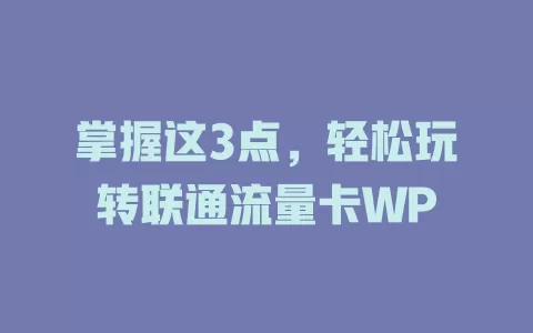 掌握这3点，轻松玩转联通流量卡WP