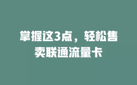 掌握这3点，轻松售卖联通流量卡