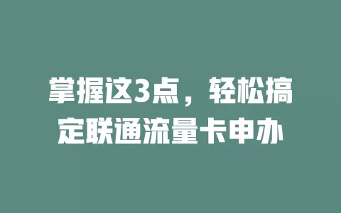 掌握这3点，轻松搞定联通流量卡申办
