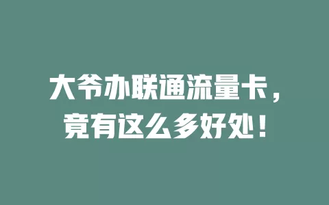 大爷办联通流量卡，竟有这么多好处！