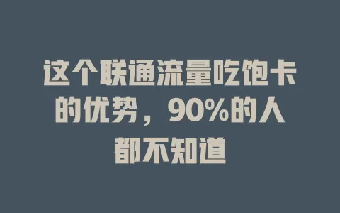 这个联通流量吃饱卡的优势，90%的人都不知道