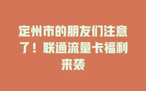 定州市的朋友们注意了！联通流量卡福利来袭