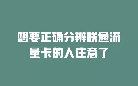 想要正确分辨联通流量卡的人注意了