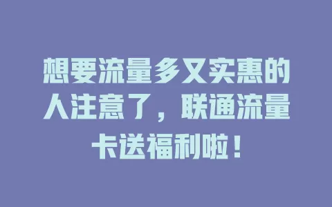 想要流量多又实惠的人注意了，联通流量卡送福利啦！
