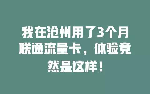 我在沧州用了3个月联通流量卡，体验竟然是这样！