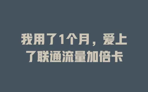 我用了1个月，爱上了联通流量加倍卡