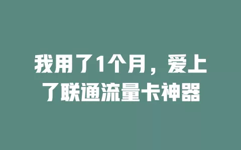 我用了1个月，爱上了联通流量卡神器