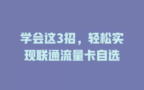 学会这3招，轻松实现联通流量卡自选