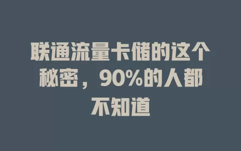 联通流量卡储的这个秘密，90%的人都不知道