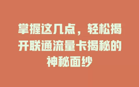 掌握这几点，轻松揭开联通流量卡揭秘的神秘面纱