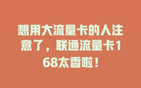 想用大流量卡的人注意了，联通流量卡168太香啦！