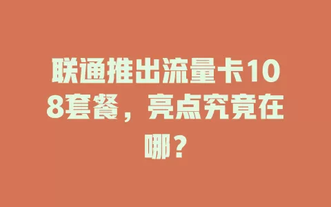 联通推出流量卡108套餐，亮点究竟在哪？