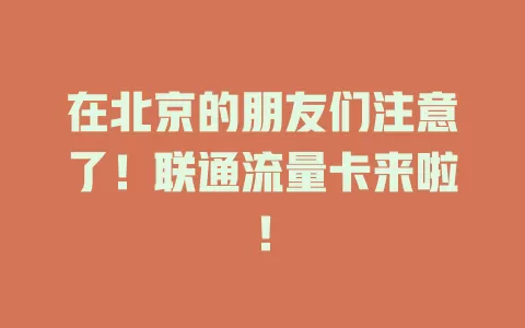 在北京的朋友们注意了！联通流量卡来啦！