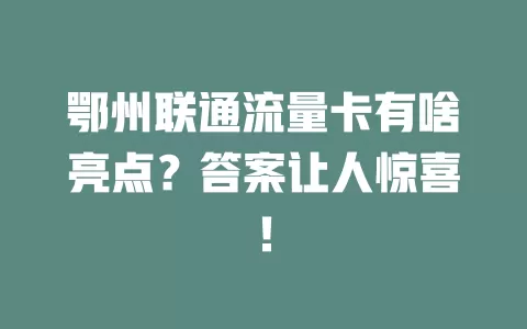鄂州联通流量卡有啥亮点？答案让人惊喜！