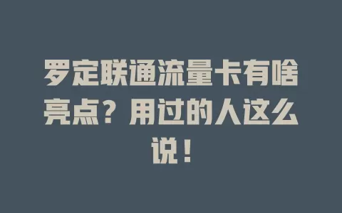 罗定联通流量卡有啥亮点？用过的人这么说！