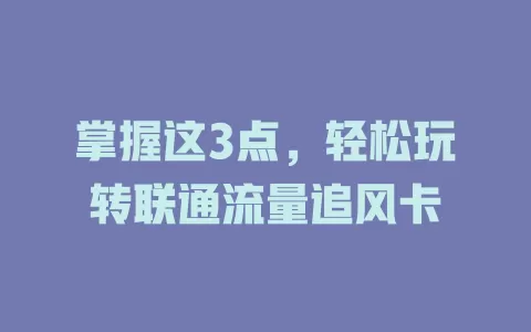 掌握这3点，轻松玩转联通流量追风卡