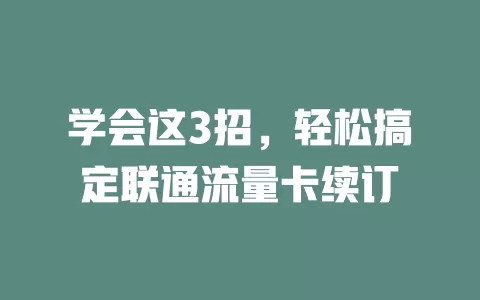 学会这3招，轻松搞定联通流量卡续订