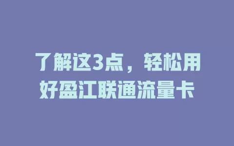 了解这3点，轻松用好盈江联通流量卡