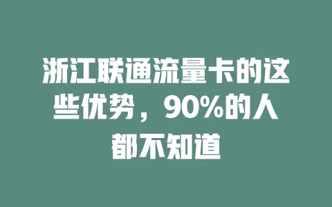 浙江联通流量卡的这些优势，90%的人都不知道