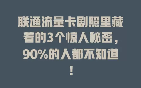 联通流量卡剧照里藏着的3个惊人秘密，90%的人都不知道！