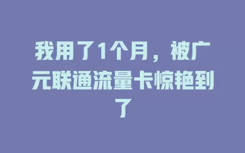 我用了1个月，被广元联通流量卡惊艳到了