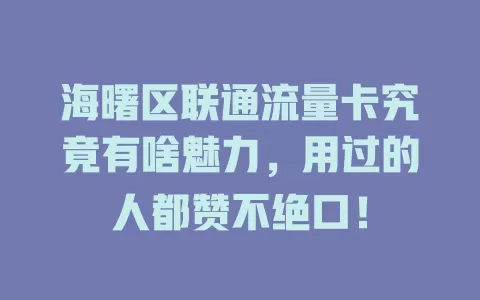 海曙区联通流量卡究竟有啥魅力，用过的人都赞不绝口！