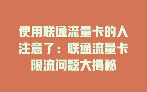 使用联通流量卡的人注意了：联通流量卡限流问题大揭秘