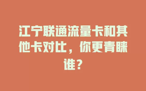 江宁联通流量卡和其他卡对比，你更青睐谁？