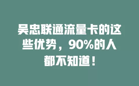吴忠联通流量卡的这些优势，90%的人都不知道！