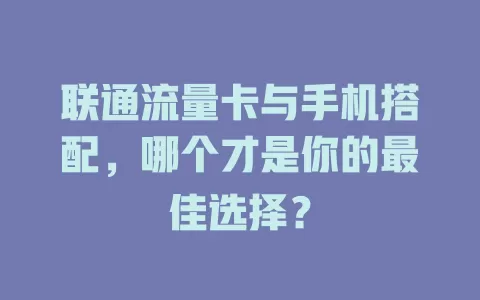 联通流量卡与手机搭配，哪个才是你的最佳选择？