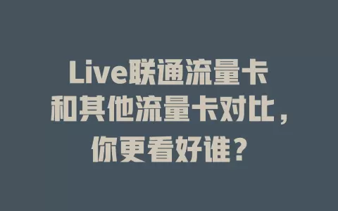 Live联通流量卡和其他流量卡对比，你更看好谁？
