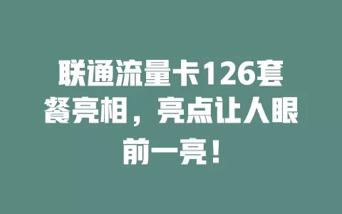 联通流量卡126套餐亮相，亮点让人眼前一亮！