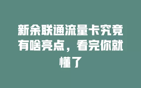 新余联通流量卡究竟有啥亮点，看完你就懂了