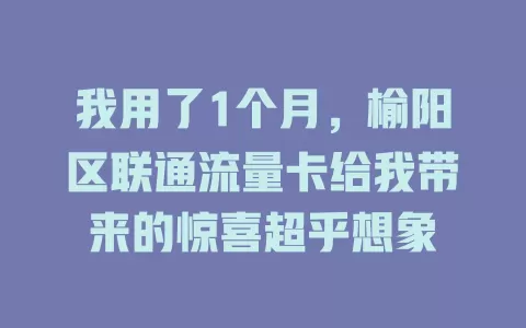 我用了1个月，榆阳区联通流量卡给我带来的惊喜超乎想象