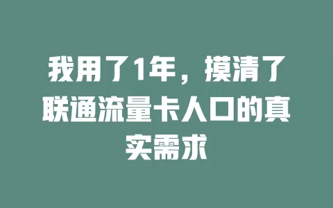 我用了1年，摸清了联通流量卡人口的真实需求