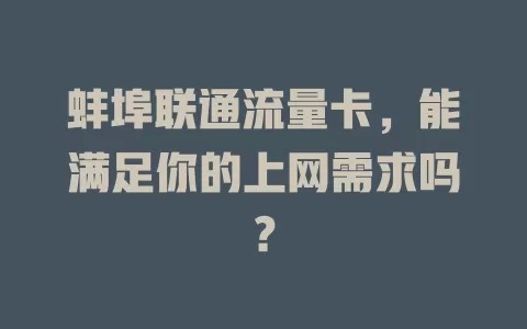 蚌埠联通流量卡，能满足你的上网需求吗？