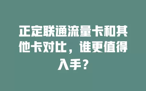 正定联通流量卡和其他卡对比，谁更值得入手？