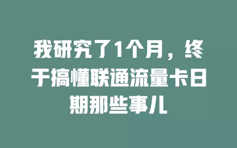 我研究了1个月，终于搞懂联通流量卡日期那些事儿