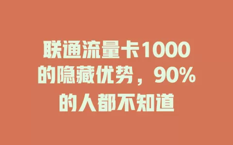 联通流量卡1000的隐藏优势，90%的人都不知道