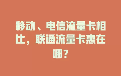 移动、电信流量卡相比，联通流量卡惠在哪？