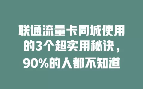 联通流量卡同城使用的3个超实用秘诀，90%的人都不知道