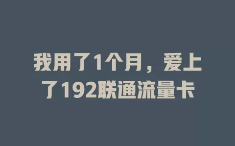 我用了1个月，爱上了192联通流量卡
